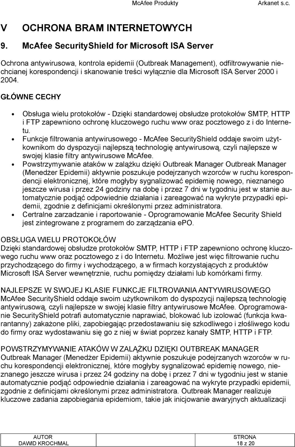 ISA Server 2000 i 2004. GŁÓWNE CECHY Obsługa wielu protokołów - Dzięki standardowej obsłudze protokołów SMTP, HTTP i FTP zapewniono ochronę kluczowego ruchu www oraz pocztowego z i do Internetu.