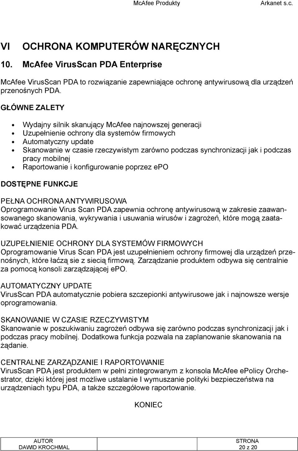 i podczas pracy mobilnej Raportowanie i konfigurowanie poprzez epo DOSTĘPNE FUNKCJE PEŁNA OCHRONA ANTYWIRUSOWA Oprogramowanie Virus Scan PDA zapewnia ochronę antywirusową w zakresie zaawansowanego