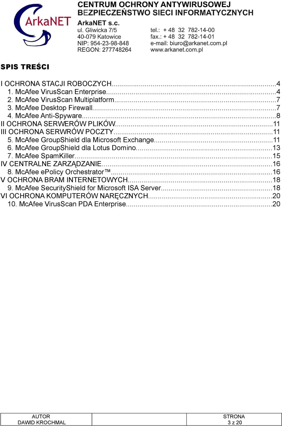 McAfee GroupShield dla Lotus Domino...13 7. McAfee SpamKiller...15 IV CENTRALNE ZARZĄDZANIE...16 8. McAfee epolicy Orchestrator.