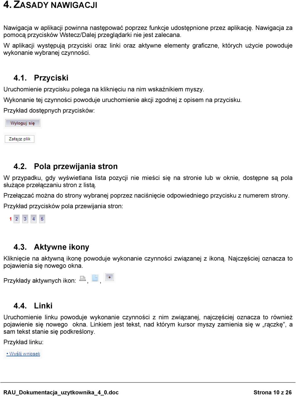 Przyciski Uruchomienie przycisku polega na kliknięciu na nim wskaźnikiem myszy. Wykonanie tej czynności powoduje uruchomienie akcji zgodnej z opisem na przycisku. Przykład dostępnych przycisków: 4.2.