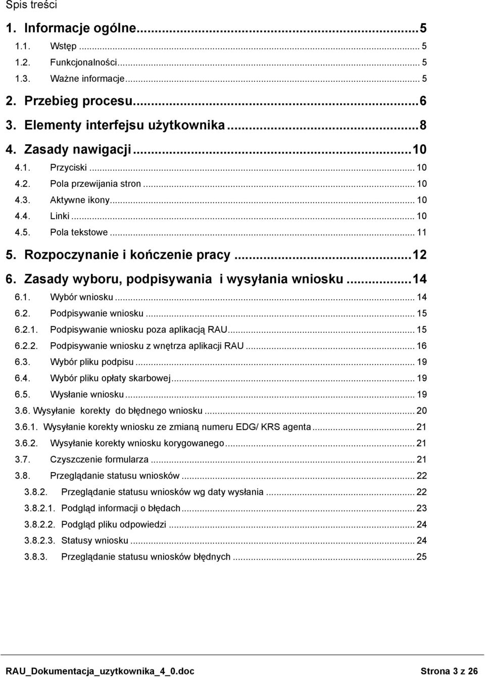 ..14 6.1. Wybór wniosku... 14 6.2. Podpisywanie wniosku... 15 6.2.1. Podpisywanie wniosku poza aplikacją RAU... 15 6.2.2. Podpisywanie wniosku z wnętrza aplikacji RAU... 16 6.3. Wybór pliku podpisu.