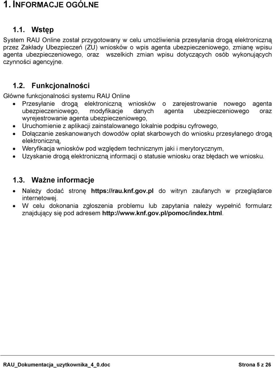 Funkcjonalności Główne funkcjonalności systemu RAU Online Przesyłanie drogą elektroniczną wniosków o zarejestrowanie nowego agenta ubezpieczeniowego, modyfikacje danych agenta ubezpieczeniowego oraz