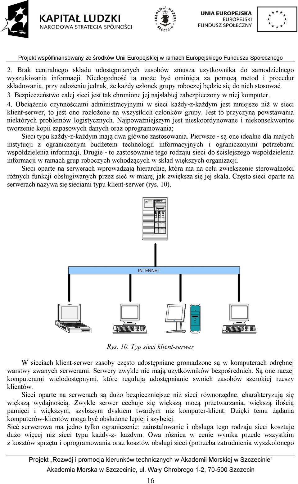 Bezpieczeństwo całej sieci jest tak chronione jej najsłabiej zabezpieczony w niej komputer. 4.