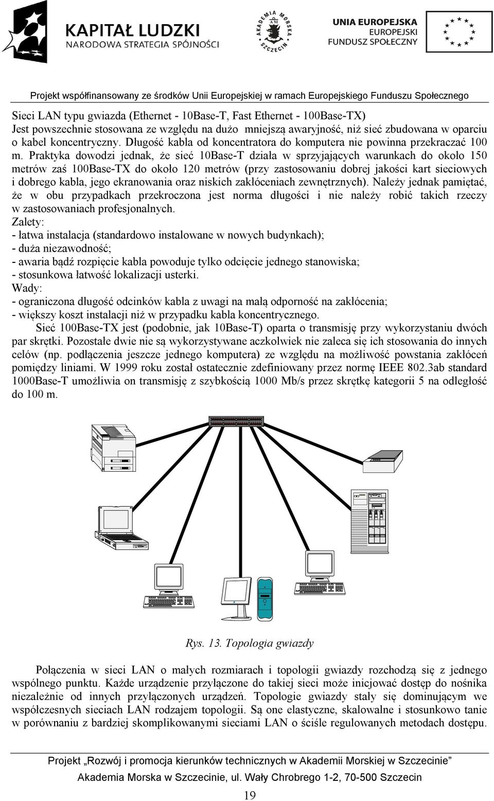 awaryjność, niż sieć zbudowana w oparciu o kabel koncentryczny. Długość kabla od koncentratora do komputera nie powinna przekraczać 100 m.