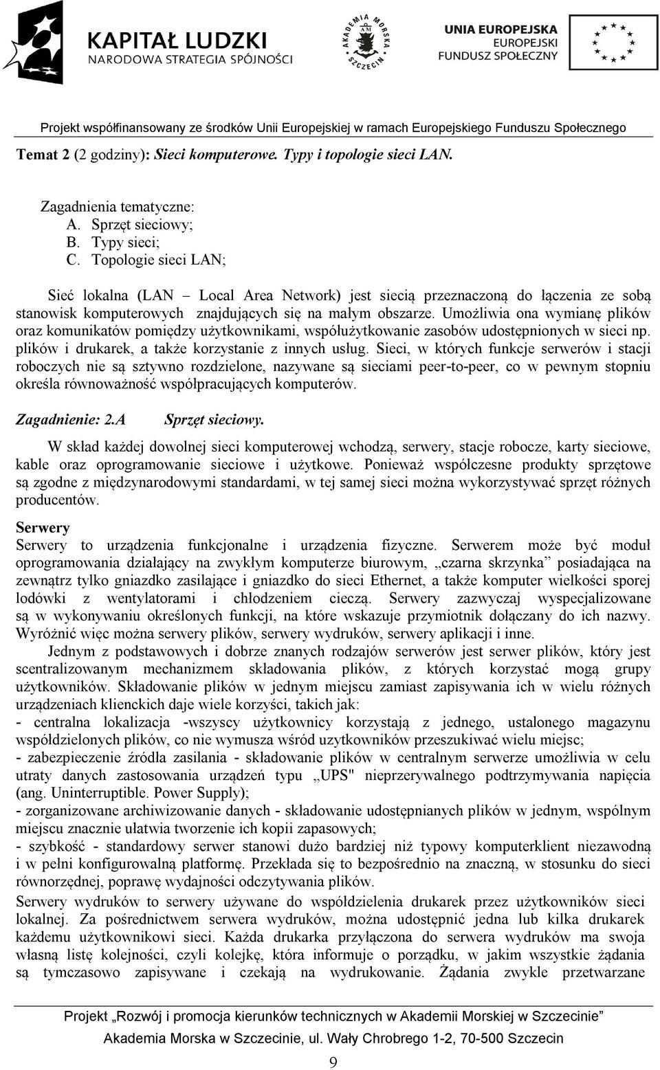 Umożliwia ona wymianę plików oraz komunikatów pomiędzy użytkownikami, współużytkowanie zasobów udostępnionych w sieci np. plików i drukarek, a także korzystanie z innych usług.