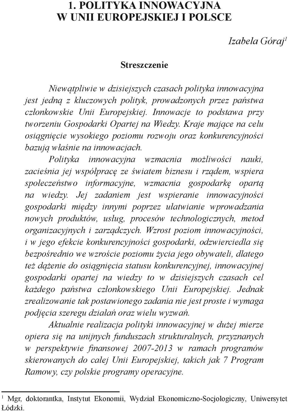 Kraje mające na celu osiągnięcie wysokiego poziomu rozwoju oraz konkurencyjności bazują właśnie na innowacjach.