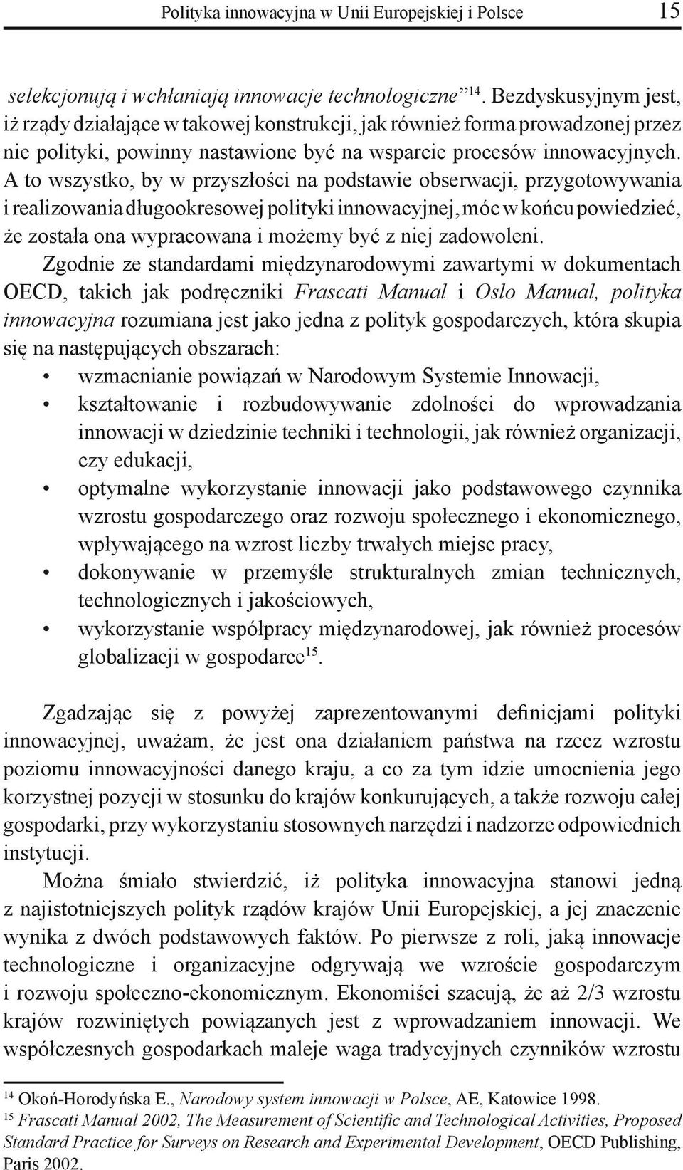 A to wszystko, by w przyszłości na podstawie obserwacji, przygotowywania i realizowania długookresowej polityki innowacyjnej, móc w końcu powiedzieć, że została ona wypracowana i możemy być z niej