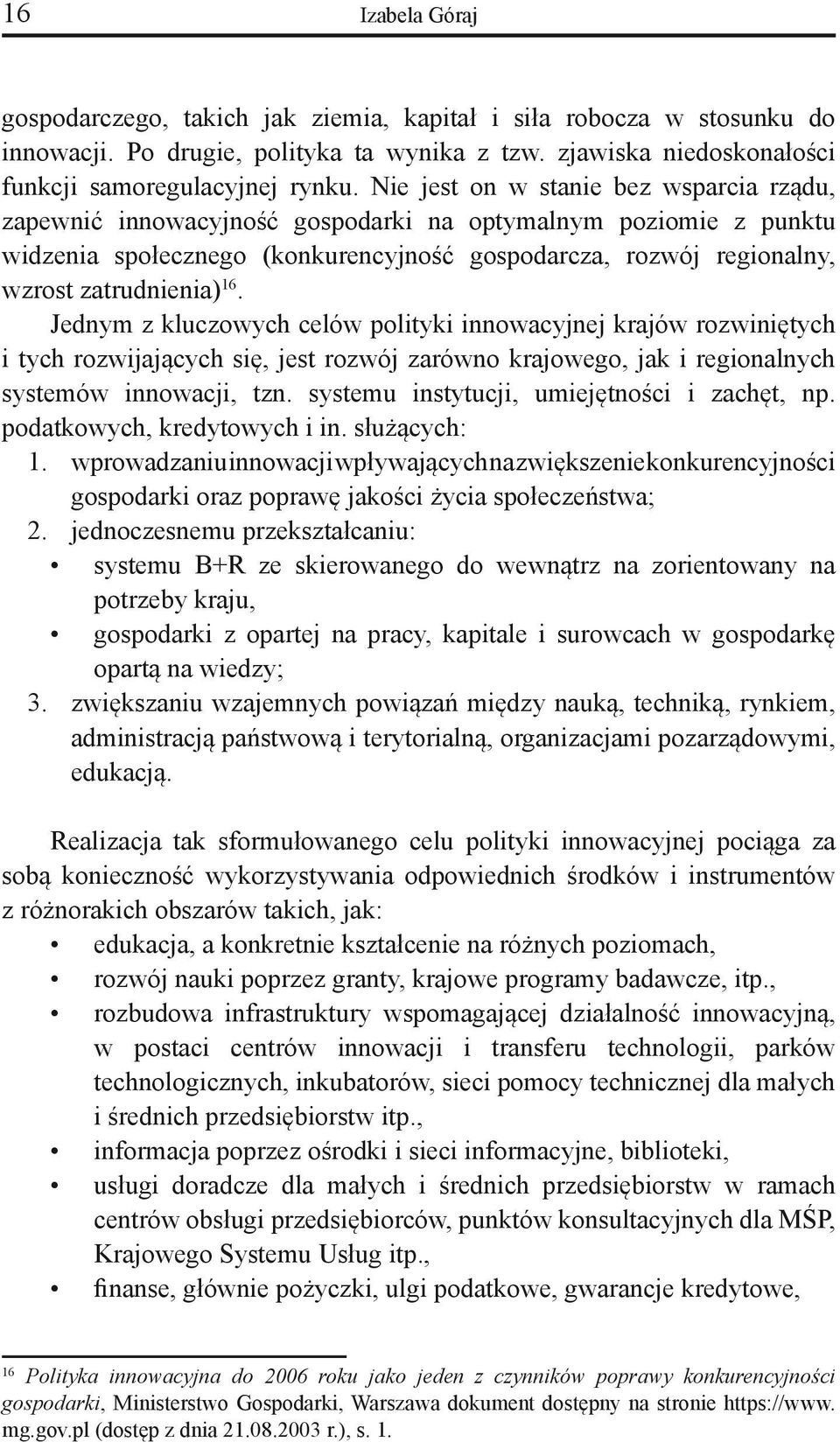 16. Jednym z kluczowych celów polityki innowacyjnej krajów rozwiniętych i tych rozwijających się, jest rozwój zarówno krajowego, jak i regionalnych systemów innowacji, tzn.