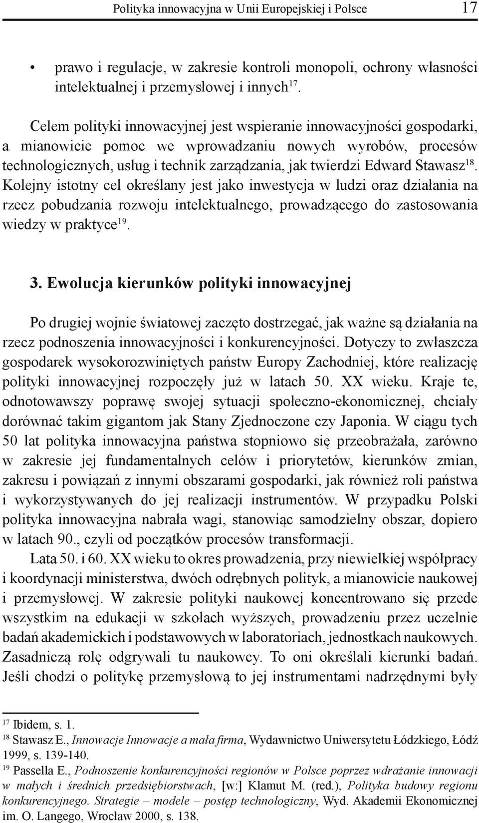 Stawasz 18. Kolejny istotny cel określany jest jako inwestycja w ludzi oraz działania na rzecz pobudzania rozwoju intelektualnego, prowadzącego do zastosowania wiedzy w praktyce 19. 3.