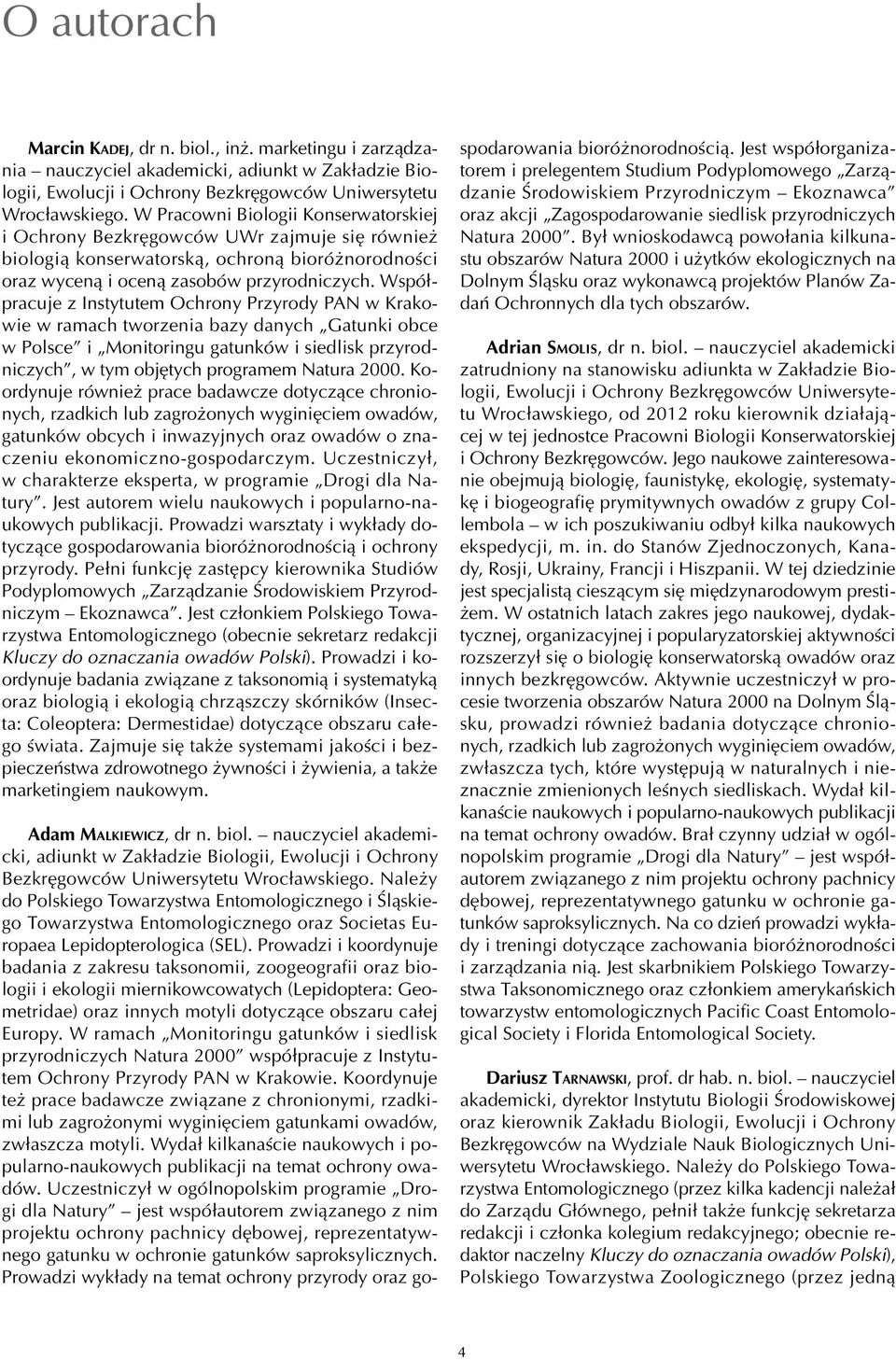 Współpracuje z Instytutem Ochrony Przyrody PAN w Krakowie w ramach tworzenia bazy danych Gatunki obce w Polsce i Monitoringu gatunków i siedlisk przyrodniczych, w tym objętych programem Natura 2000.