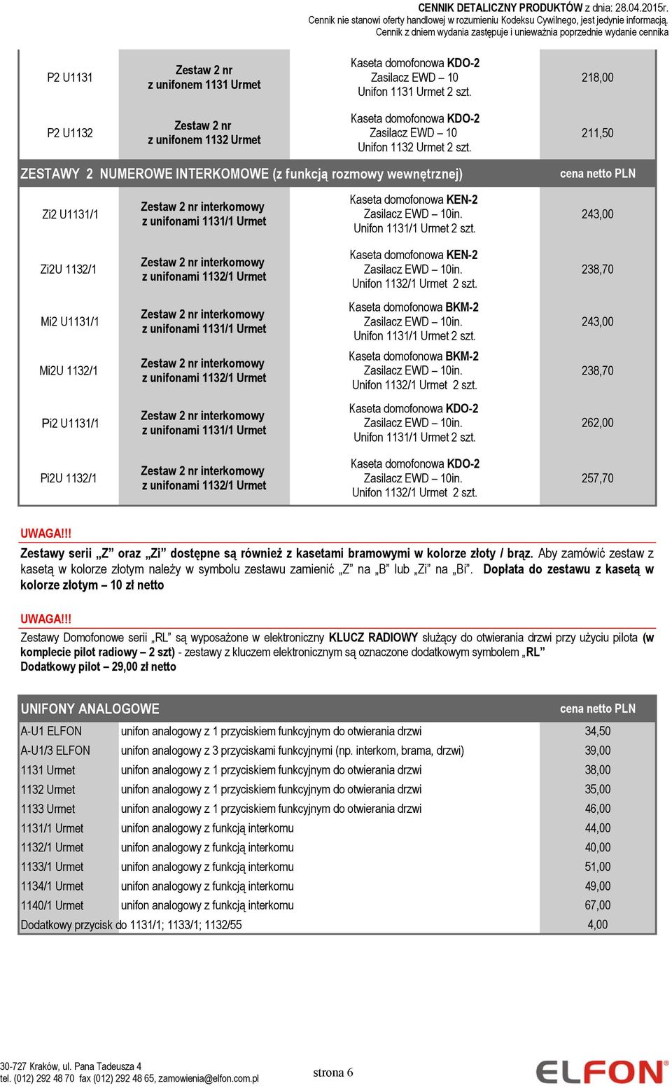 interkomowy 262,00 Pi2U 1132/1 interkomowy 257,70 UWAGA!!! Zestawy serii Z oraz Zi dostępne są również z kasetami bramowymi w kolorze złoty / brąz.