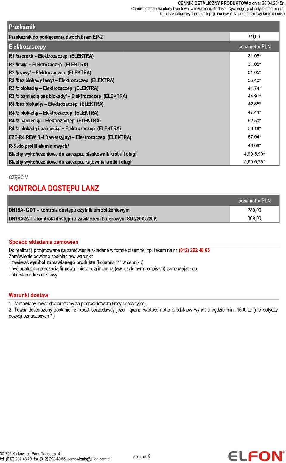 (ELEKTRA) 42,85* R4 /z blokadą/ Elektrozaczep (ELEKTRA) 47,44* R4 /z pamięcią/ Elektrozaczep (ELEKTRA) 52,50* R4 /z blokadą i pamięcią/ Elektrozaczep (ELEKTRA) 58,19* EZE-R4 REW R-4 /rewersyjny/