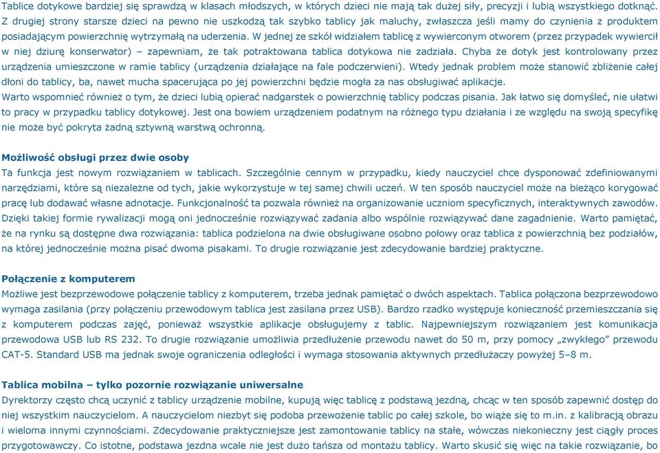 W jednej ze szkół widziałem tablicę z wywierconym otworem (przez przypadek wywiercił w niej dziurę konserwator) zapewniam, że tak potraktowana tablica dotykowa nie zadziała.