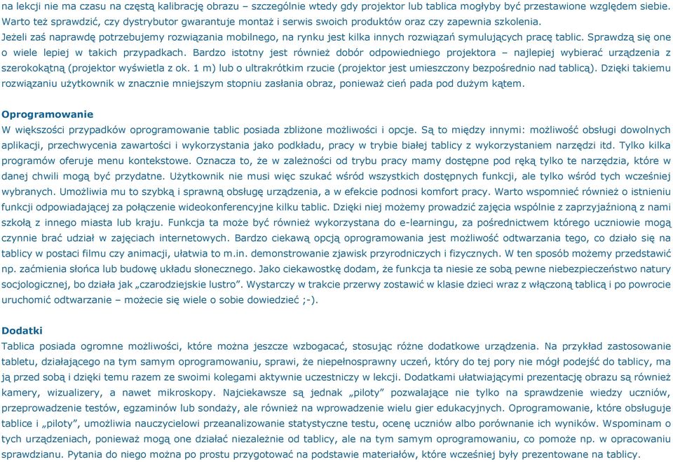 Jeżeli zaś naprawdę potrzebujemy rozwiązania mobilnego, na rynku jest kilka innych rozwiązań symulujących pracę tablic. Sprawdzą się one o wiele lepiej w takich przypadkach.