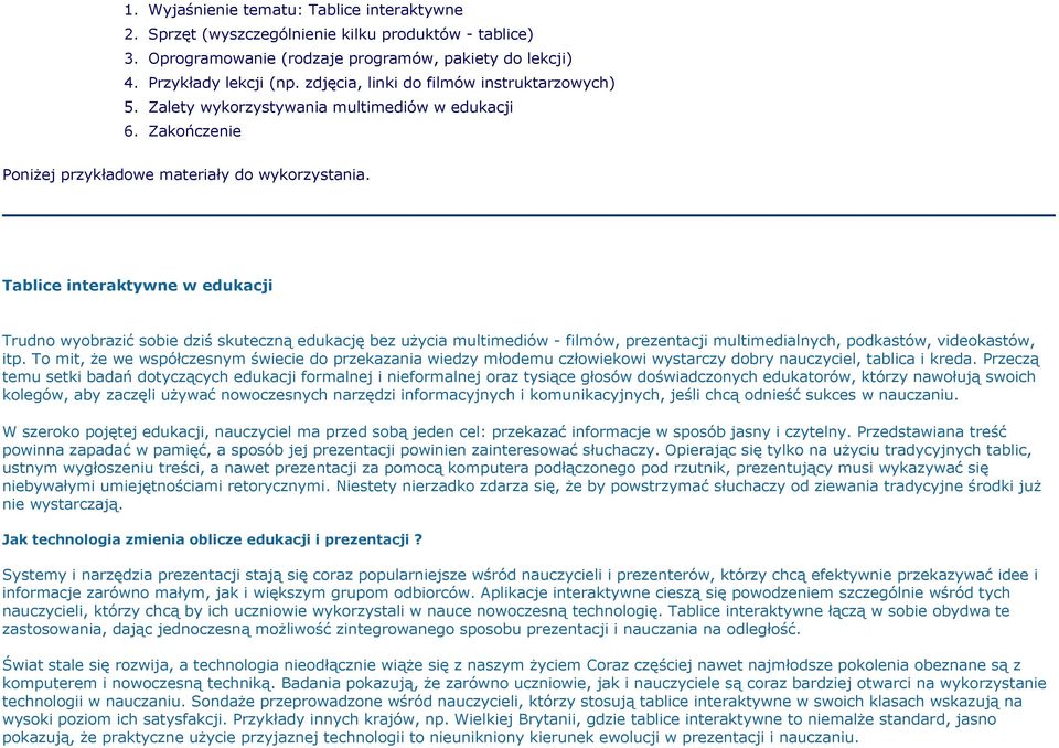 Tablice interaktywne w edukacji Trudno wyobrazić sobie dziś skuteczną edukację bez użycia multimediów - filmów, prezentacji multimedialnych, podkastów, videokastów, itp.