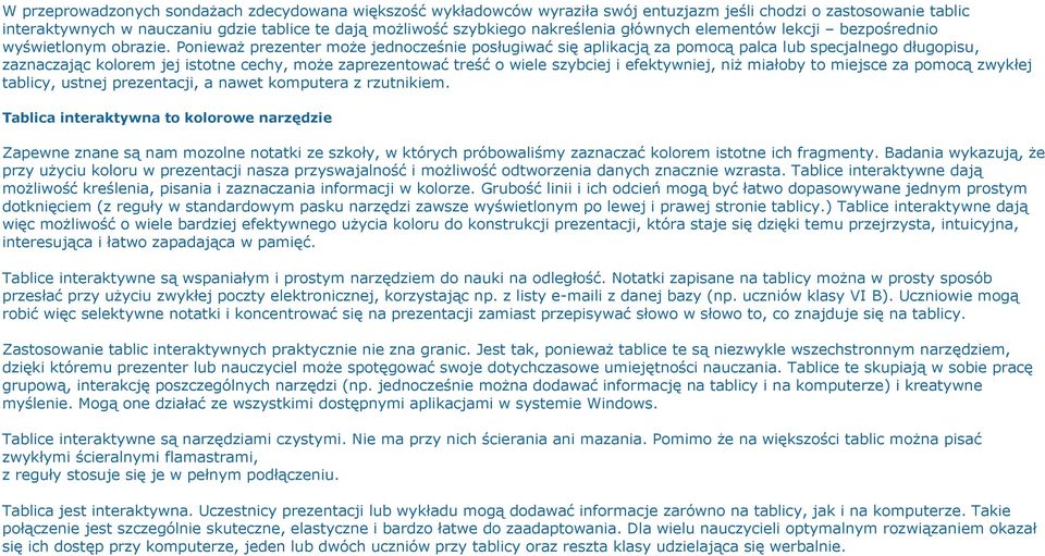 Ponieważ prezenter może jednocześnie posługiwać się aplikacją za pomocą palca lub specjalnego długopisu, zaznaczając kolorem jej istotne cechy, może zaprezentować treść o wiele szybciej i