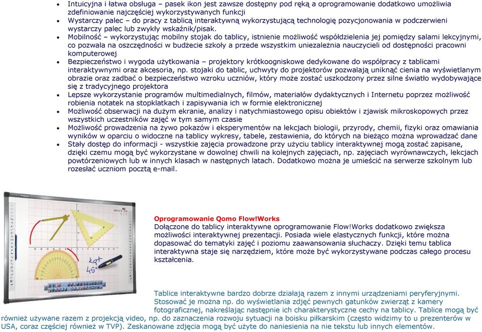 Mobilność wykorzystując mobilny stojak do tablicy, istnienie możliwość współdzielenia jej pomiędzy salami lekcyjnymi, co pozwala na oszczędności w budżecie szkoły a przede wszystkim uniezależnia