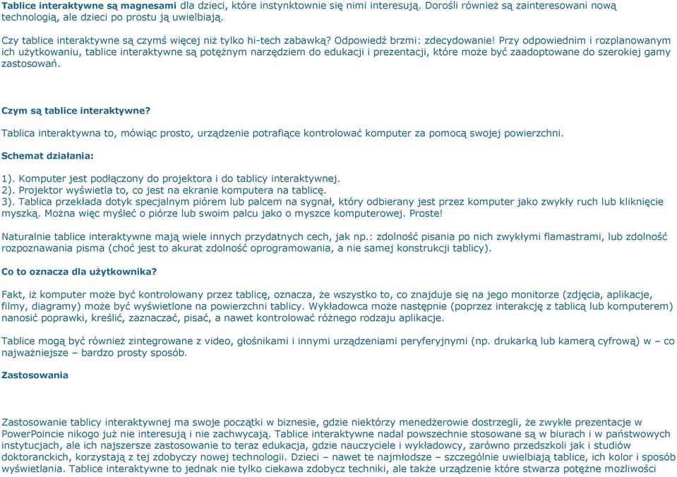 Przy odpowiednim i rozplanowanym ich użytkowaniu, tablice interaktywne są potężnym narzędziem do edukacji i prezentacji, które może być zaadoptowane do szerokiej gamy zastosowań.