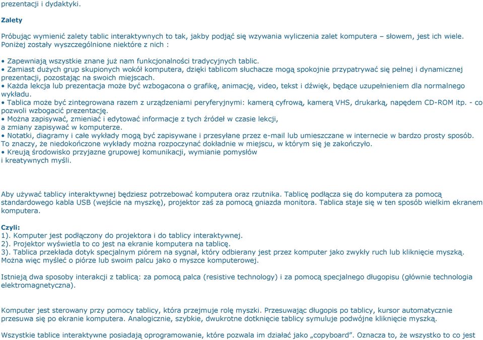 Zamiast dużych grup skupionych wokół komputera, dzięki tablicom słuchacze mogą spokojnie przypatrywać się pełnej i dynamicznej prezentacji, pozostając na swoich miejscach.