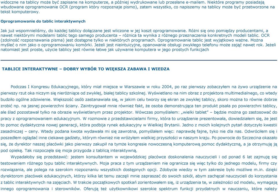 Oprogramowanie do tablic interaktywnych Jak już wspomnieliśmy, do każdej tablicy dołączane jest wliczone w jej koszt oprogramowanie.