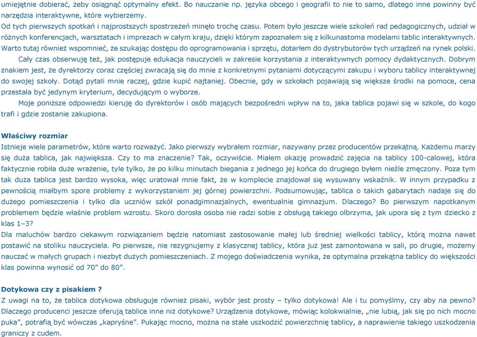 Potem było jeszcze wiele szkoleń rad pedagogicznych, udział w różnych konferencjach, warsztatach i imprezach w całym kraju, dzięki którym zapoznałem się z kilkunastoma modelami tablic interaktywnych.