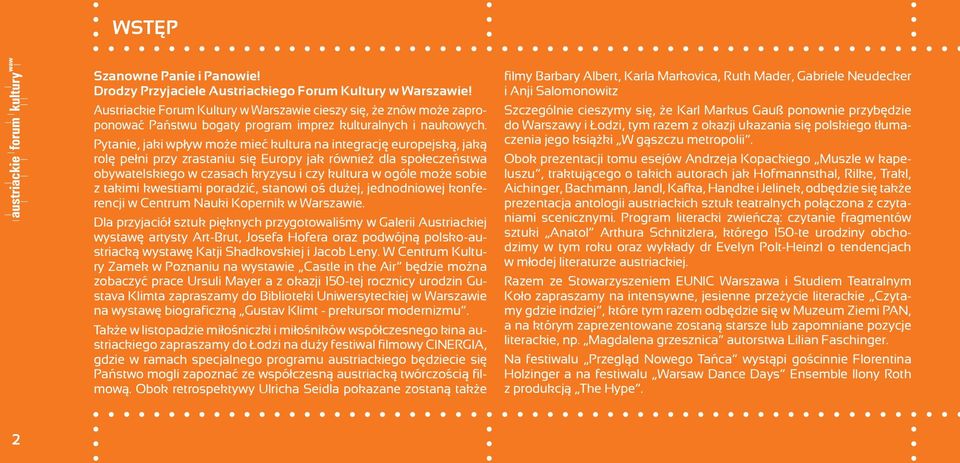 Pytanie, jaki wpływ może mieć kultura na integrację europejską, jaką rolę pełni przy zrastaniu się Europy jak również dla społeczeństwa obywatelskiego w czasach kryzysu i czy kultura w ogóle może