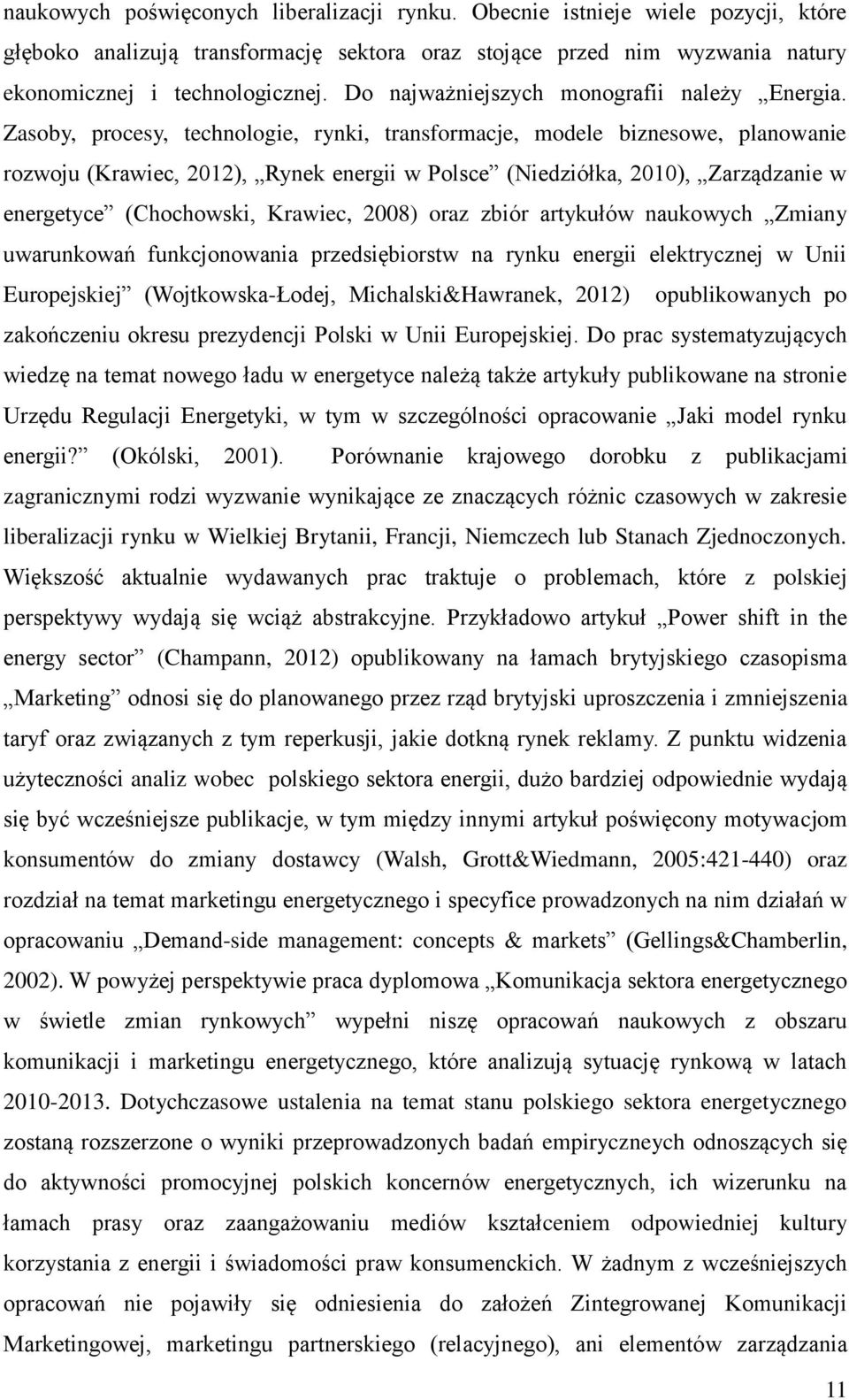 Zasoby, procesy, technologie, rynki, transformacje, modele biznesowe, planowanie rozwoju (Krawiec, 2012), Rynek energii w Polsce (Niedziółka, 2010), Zarządzanie w energetyce (Chochowski, Krawiec,