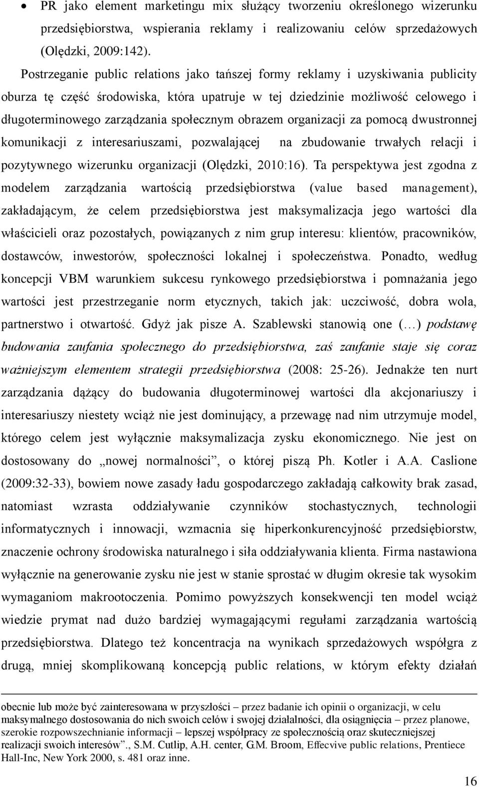 społecznym obrazem organizacji za pomocą dwustronnej komunikacji z interesariuszami, pozwalającej na zbudowanie trwałych relacji i pozytywnego wizerunku organizacji (Olędzki, 2010:16).