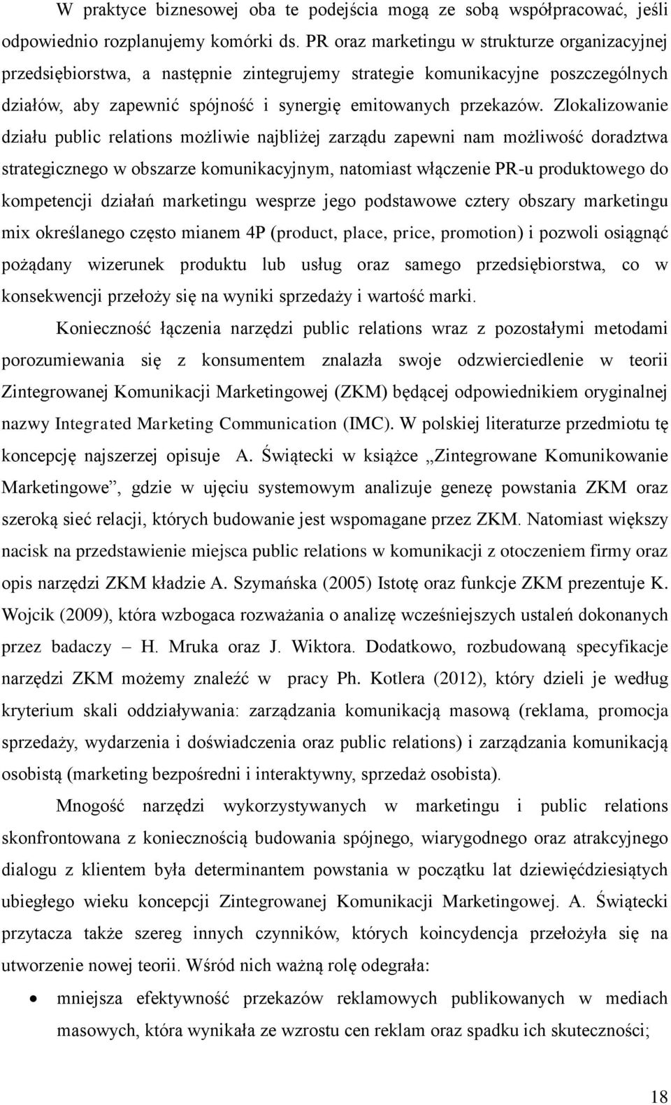 Zlokalizowanie działu public relations możliwie najbliżej zarządu zapewni nam możliwość doradztwa strategicznego w obszarze komunikacyjnym, natomiast włączenie PR-u produktowego do kompetencji