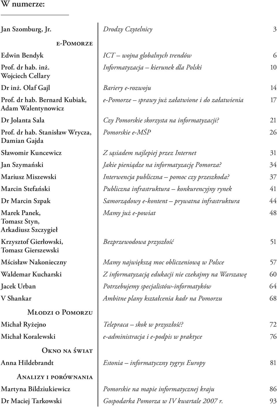 dr hab. Stanisław Wrycza, Damian Gajda Pomorskie e-mśp 26 Sławomir Kuncewicz Z sąsiadem najlepiej przez Internet 31 Jan Szymański Jakie pieniądze na informatyzację Pomorza?