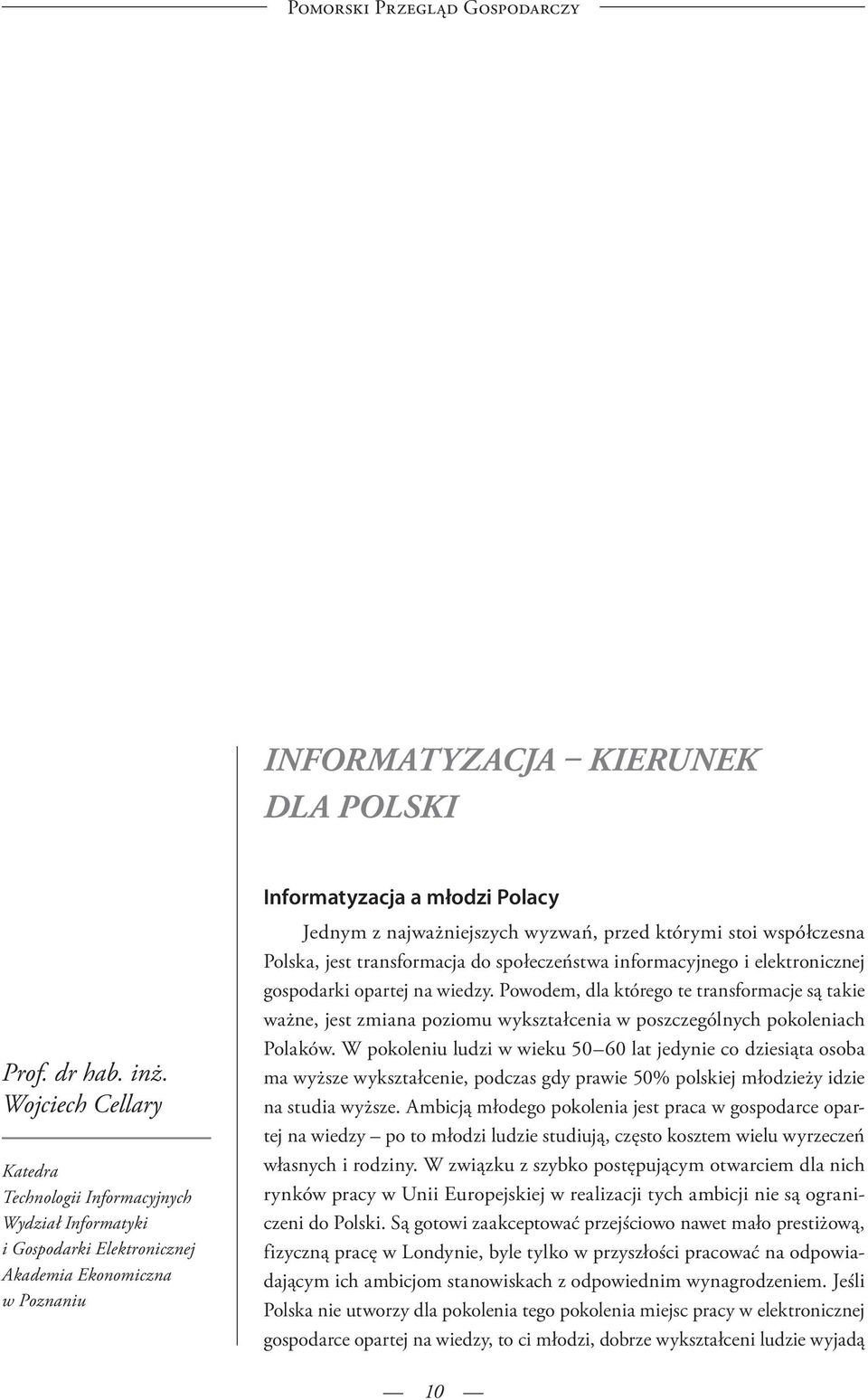 przed którymi stoi współczesna Polska, jest transformacja do społeczeństwa informacyjnego i elektronicznej gospodarki opartej na wiedzy.