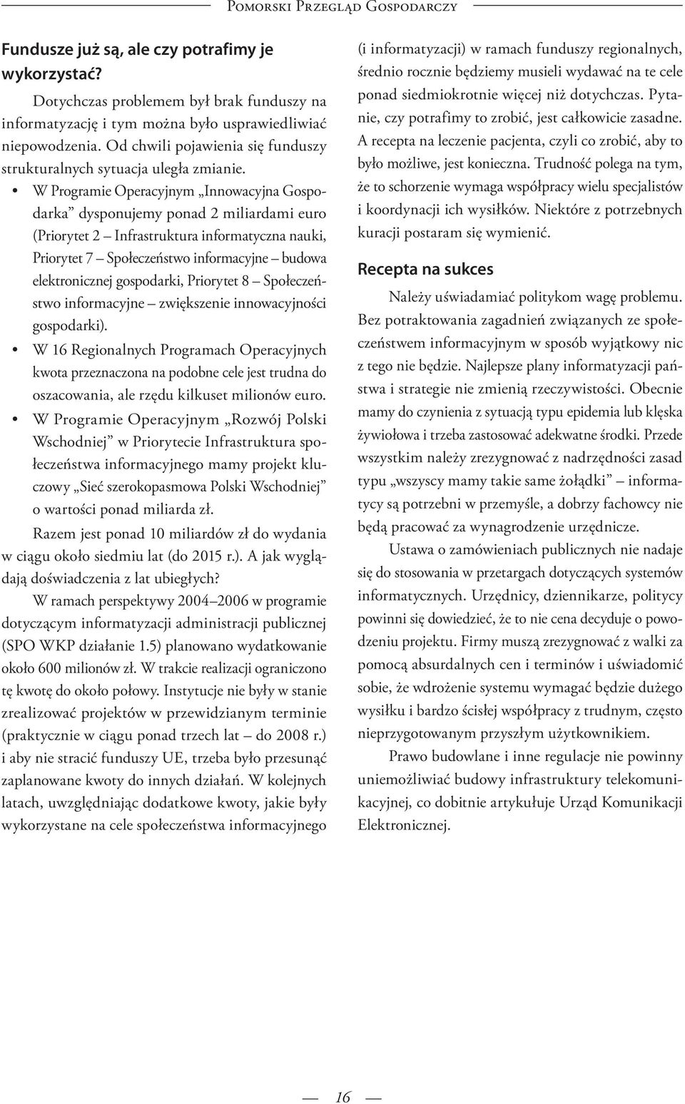 W Programie Operacyjnym Innowacyjna Gospodarka dysponujemy ponad 2 miliardami euro (Priorytet 2 Infrastruktura informatyczna nauki, Priorytet 7 Społeczeństwo informacyjne budowa elektronicznej