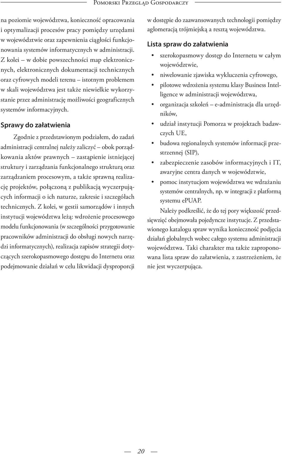 Z kolei w dobie powszechności map elektronicznych, elektronicznych dokumentacji technicznych oraz cyfrowych modeli terenu istotnym problemem w skali województwa jest także niewielkie wykorzystanie