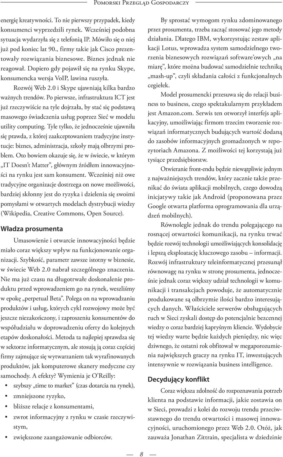 Dopiero gdy pojawił się na rynku Skype, konsumencka wersja VoIP, lawina ruszyła. Rozwój Web 2.0 i Skype ujawniają kilka bardzo ważnych trendów.