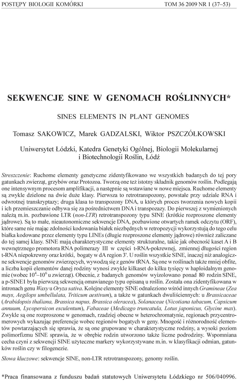 do tej pory gatunkach zwierz¹t, grzybów oraz Protozoa. Tworz¹ one te istotny sk³adnik genomów roœlin. Podlegaj¹ one intensywnym procesom amplifikacji, a nastêpnie s¹ wstawiane w nowe miejsca.