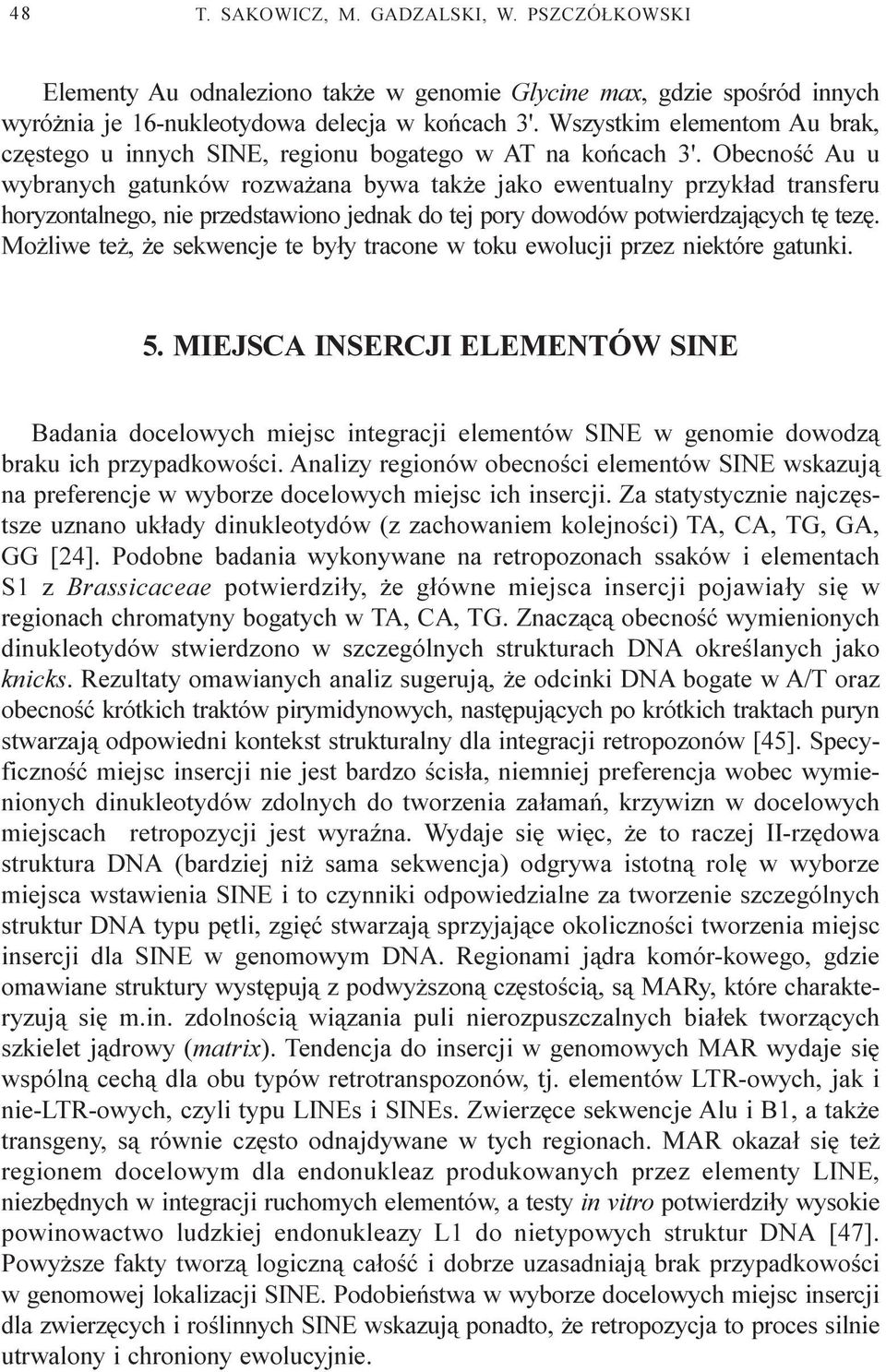 Obecnoœæ Au u wybranych gatunków rozwa ana bywa tak e jako ewentualny przyk³ad transferu horyzontalnego, nie przedstawiono jednak do tej pory dowodów potwierdzaj¹cych tê tezê.