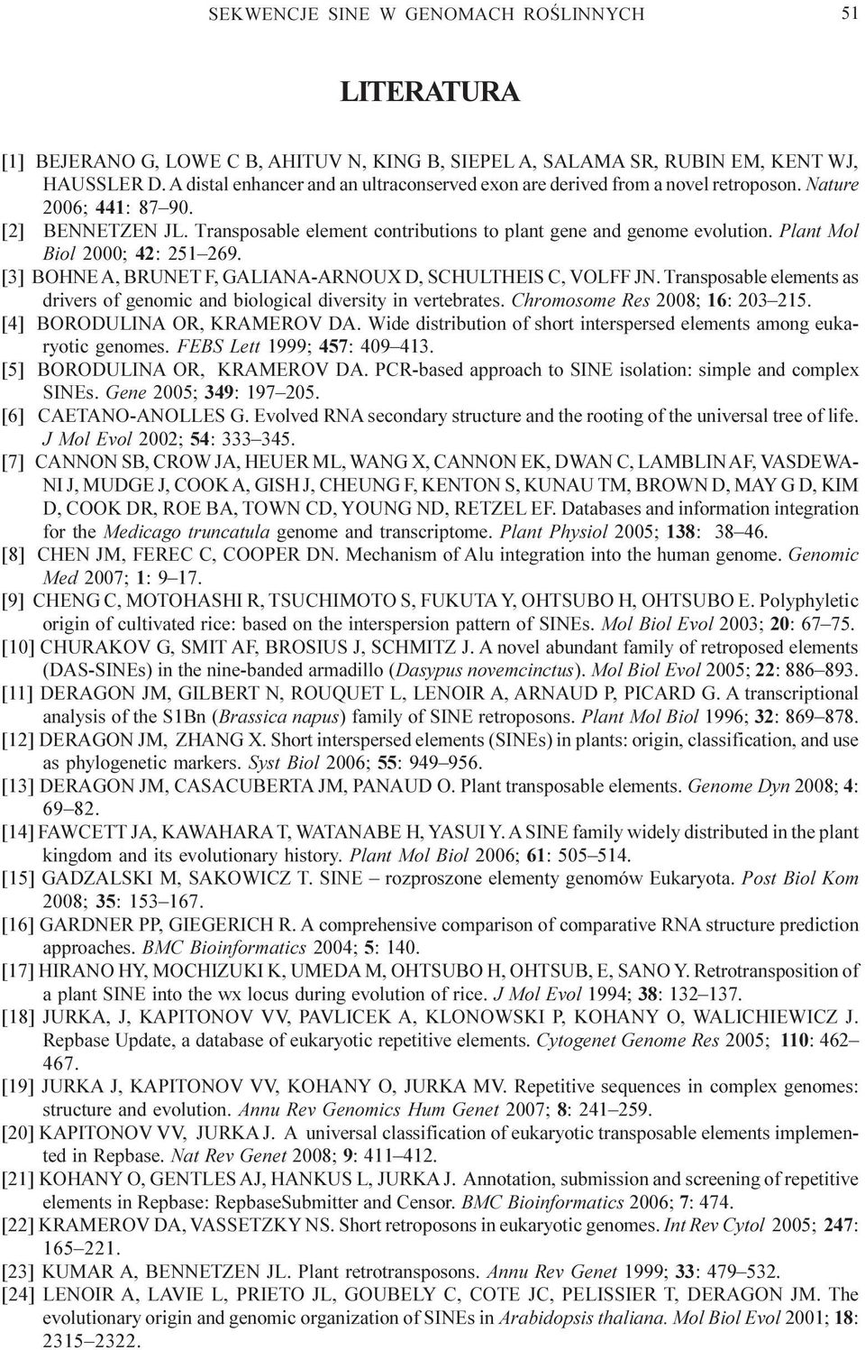 Plant Mol Biol 2000; 42: 251 269. [3] BOHNE A, BRUNET F, GALIANA-ARNOUX D, SCHULTHEIS C, VOLFF JN. Transposable elements as drivers of genomic and biological diversity in vertebrates.