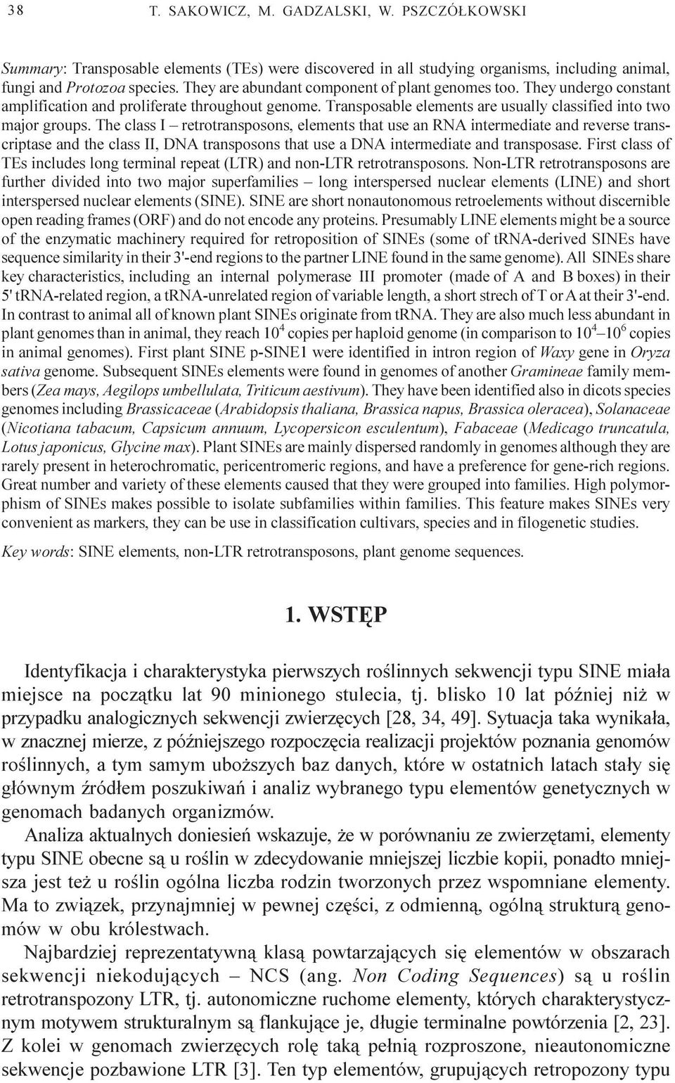 The class I retrotransposons, elements that use an RNA intermediate and reverse transcriptase and the class II, DNA transposons that use a DNA intermediate and transposase.