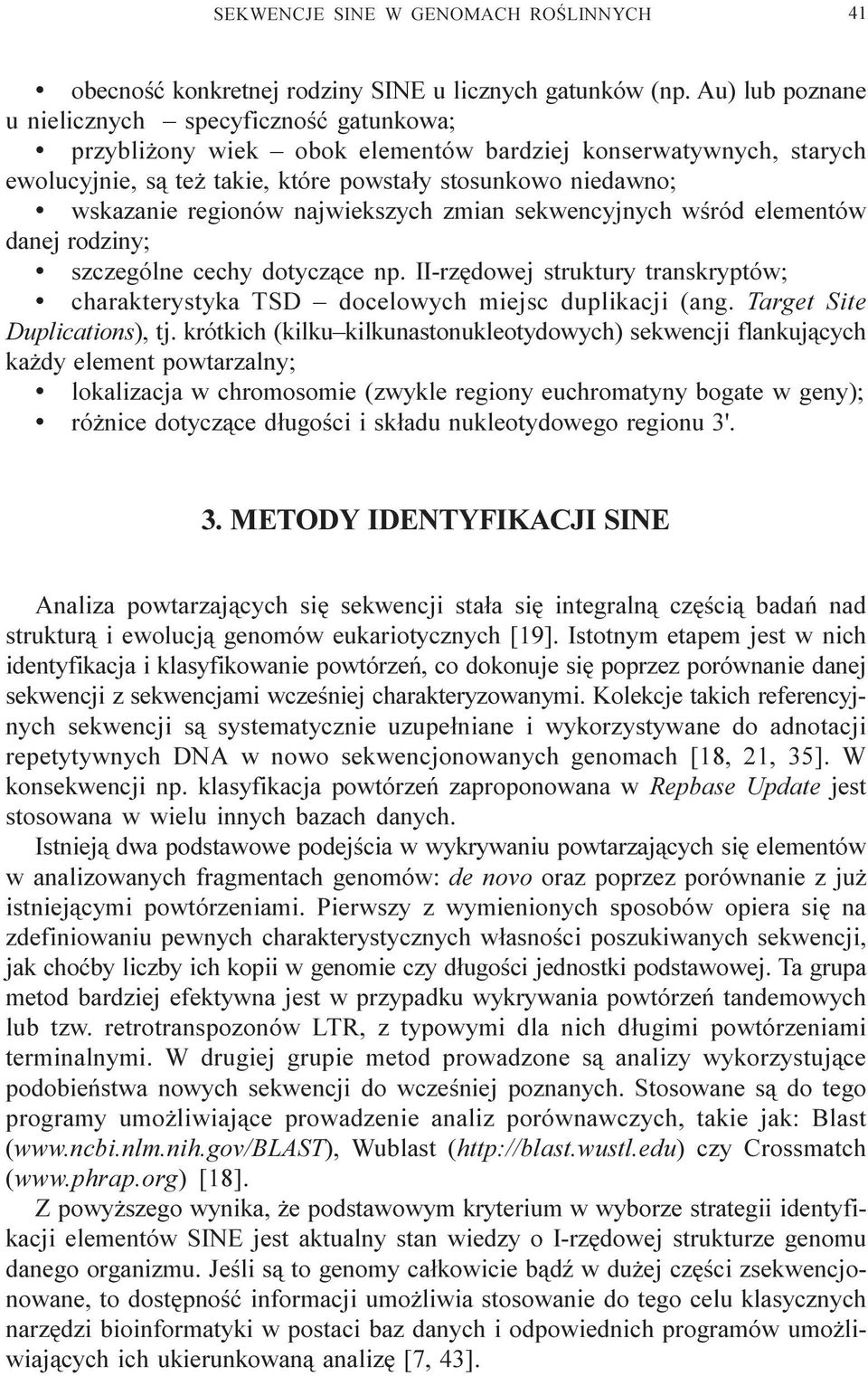 regionów najwiekszych zmian sekwencyjnych wœród elementów danej rodziny; szczególne cechy dotycz¹ce np. II-rzêdowej struktury transkryptów; charakterystyka TSD docelowych miejsc duplikacji (ang.