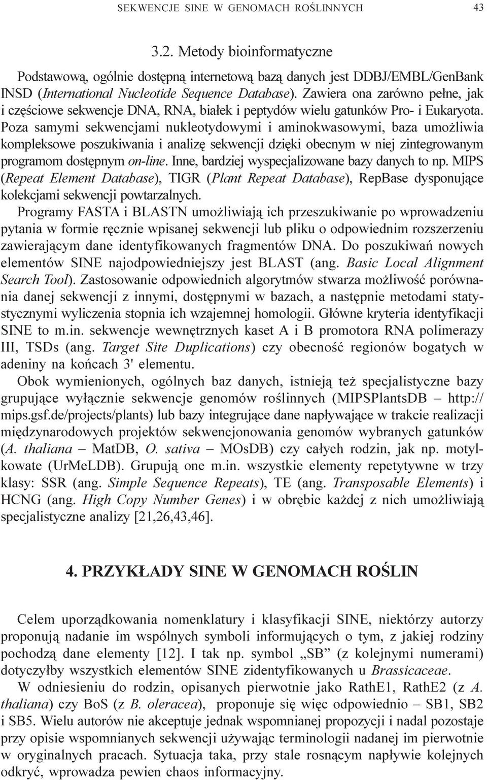 Poza samymi sekwencjami nukleotydowymi i aminokwasowymi, baza umo liwia kompleksowe poszukiwania i analizê sekwencji dziêki obecnym w niej zintegrowanym programom dostêpnym on-line.