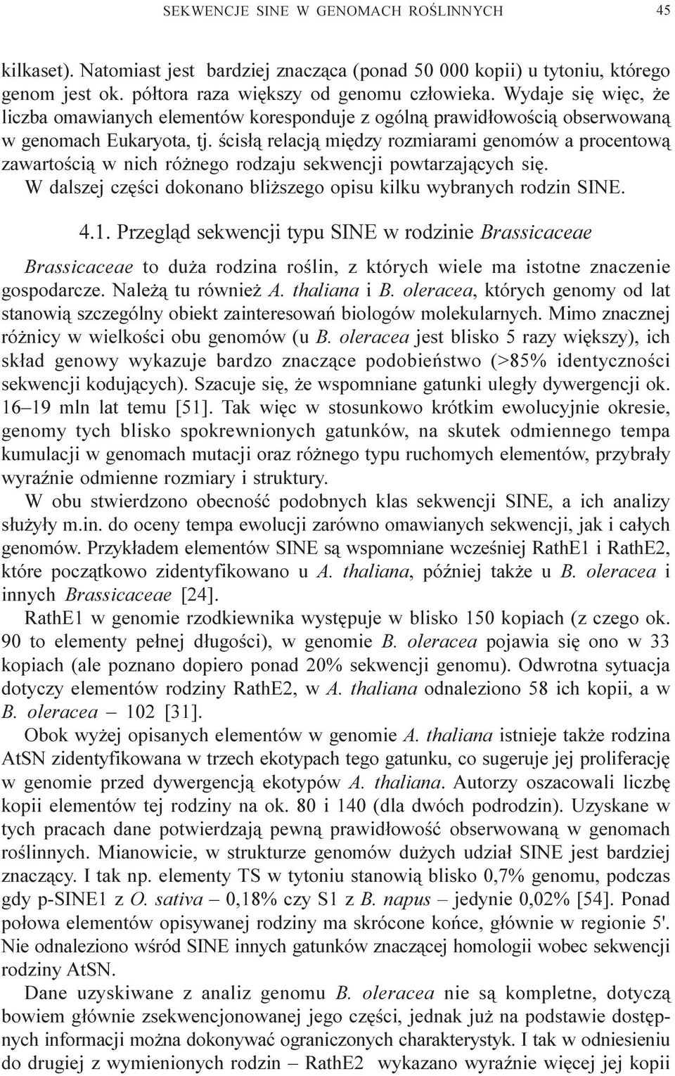 œcis³¹ relacj¹ miêdzy rozmiarami genomów a procentow¹ zawartoœci¹ w nich ró nego rodzaju sekwencji powtarzaj¹cych siê. W dalszej czêœci dokonano bli szego opisu kilku wybranych rodzin SINE. 4.1.