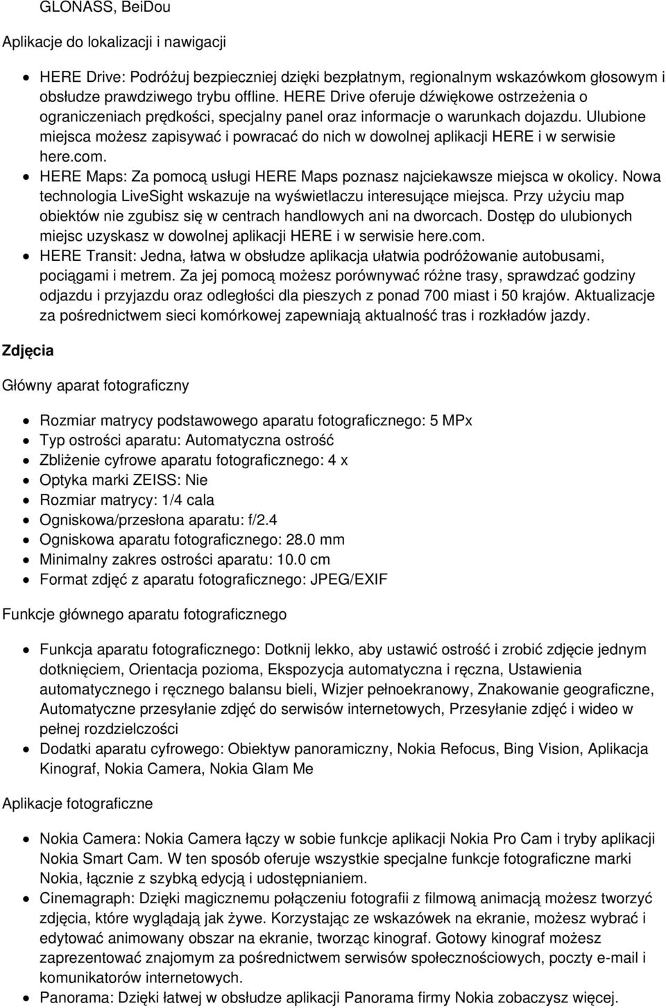 Ulubione miejsca możesz zapisywać i powracać do nich w dowolnej aplikacji HERE i w serwisie here.com. HERE Maps: Za pomocą usługi HERE Maps poznasz najciekawsze miejsca w okolicy.