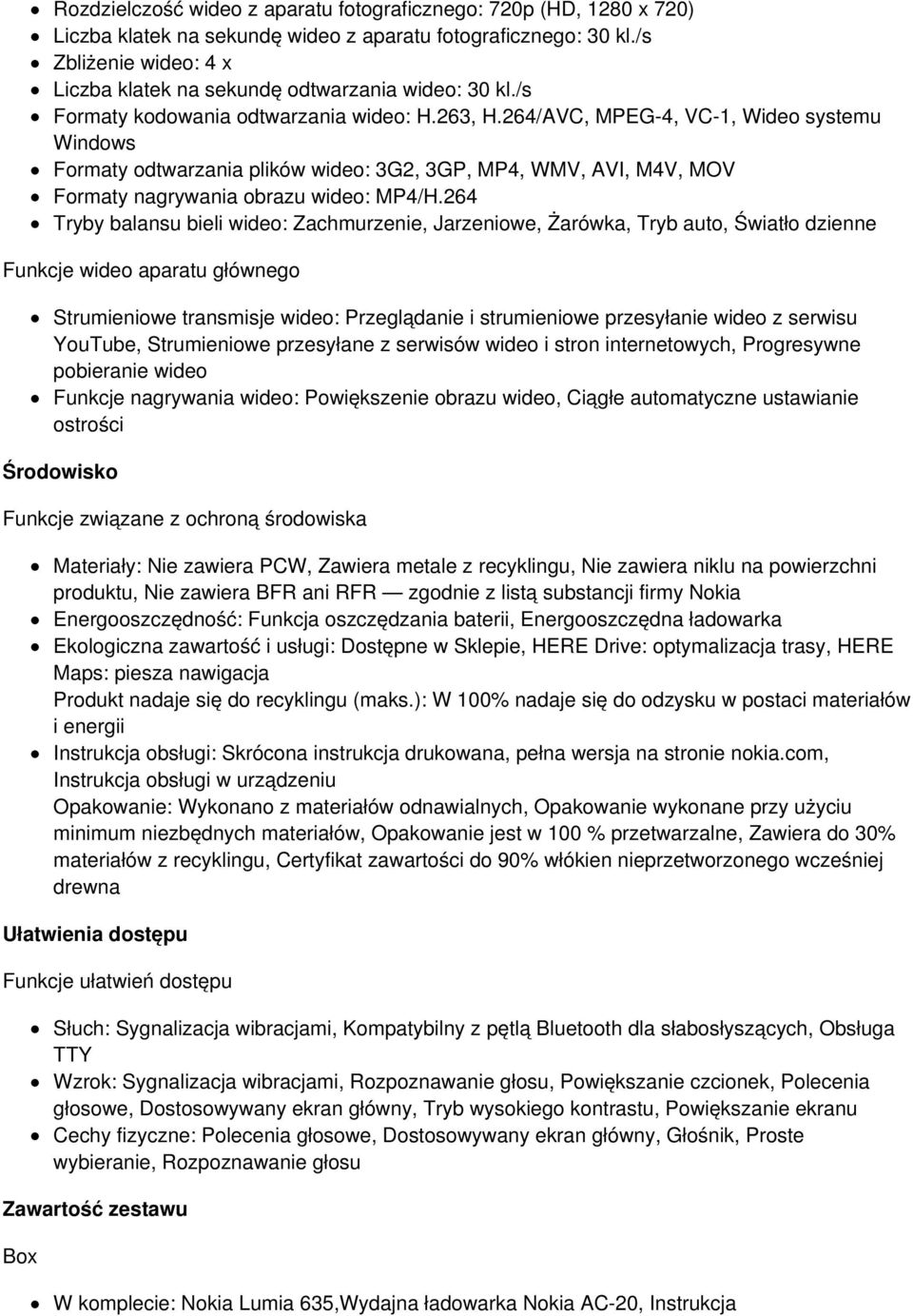 264/AVC, MPEG-4, VC-1, Wideo systemu Windows Formaty odtwarzania plików wideo: 3G2, 3GP, MP4, WMV, AVI, M4V, MOV Formaty nagrywania obrazu wideo: MP4/H.