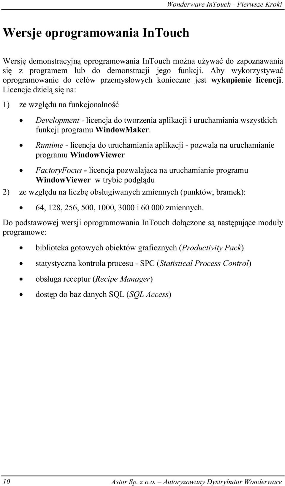 Licencje dzielą się na: 1) ze względu na funkcjonalność Development - licencja do tworzenia aplikacji i uruchamiania wszystkich funkcji programu WindowMaker.