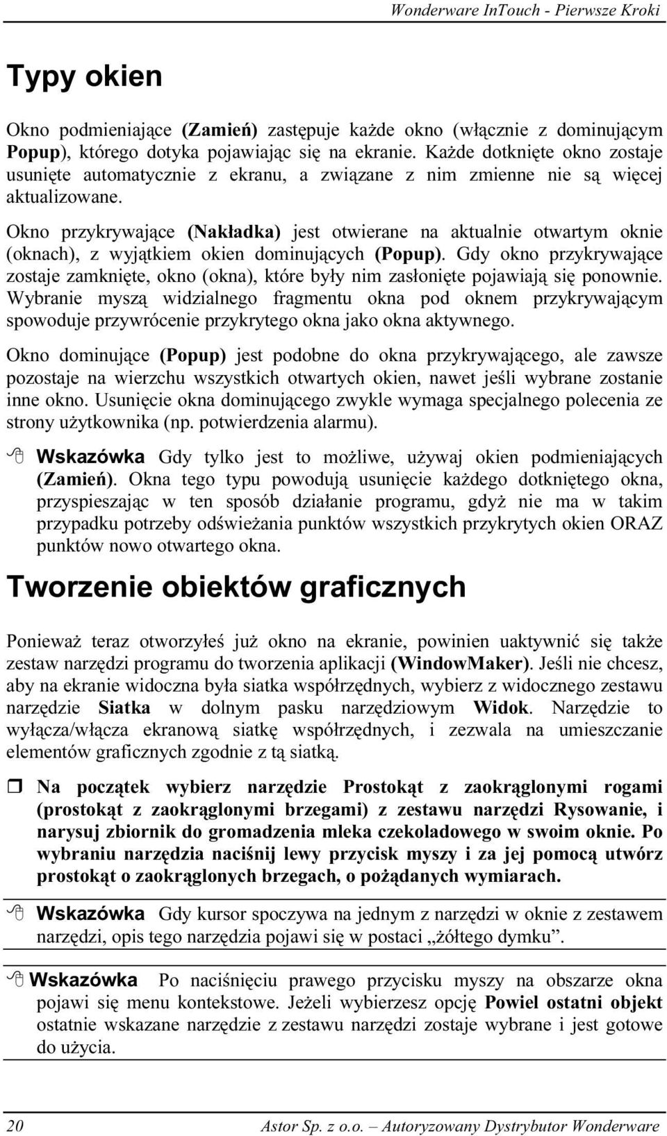 Okno przykrywające (Nakładka) jest otwierane na aktualnie otwartym oknie (oknach), z wyjątkiem okien dominujących (Popup).