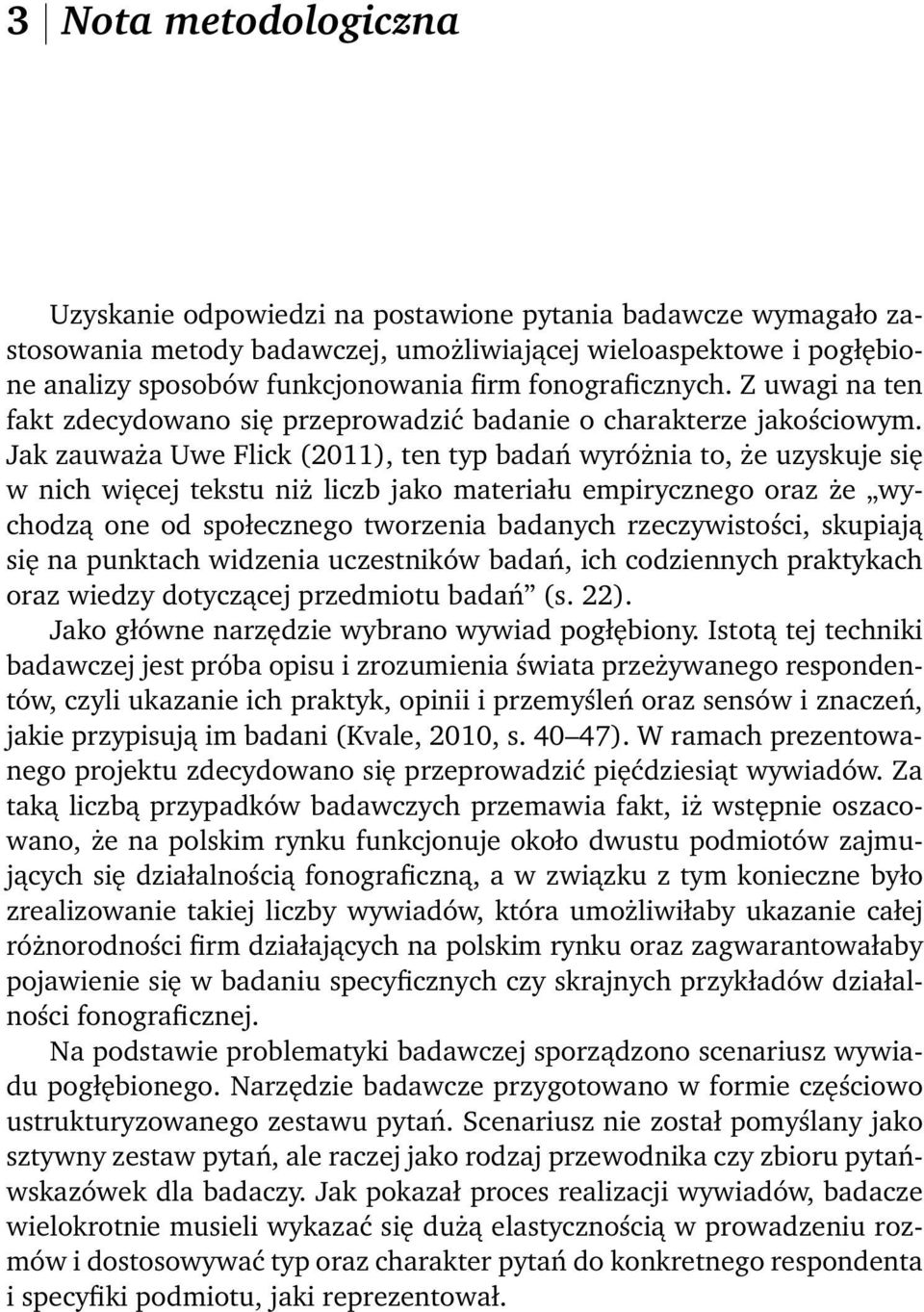 Jak zauważa Uwe Flick (2011), ten typ badań wyróżnia to, że uzyskuje się w nich więcej tekstu niż liczb jako materiału empirycznego oraz że wychodzą one od społecznego tworzenia badanych