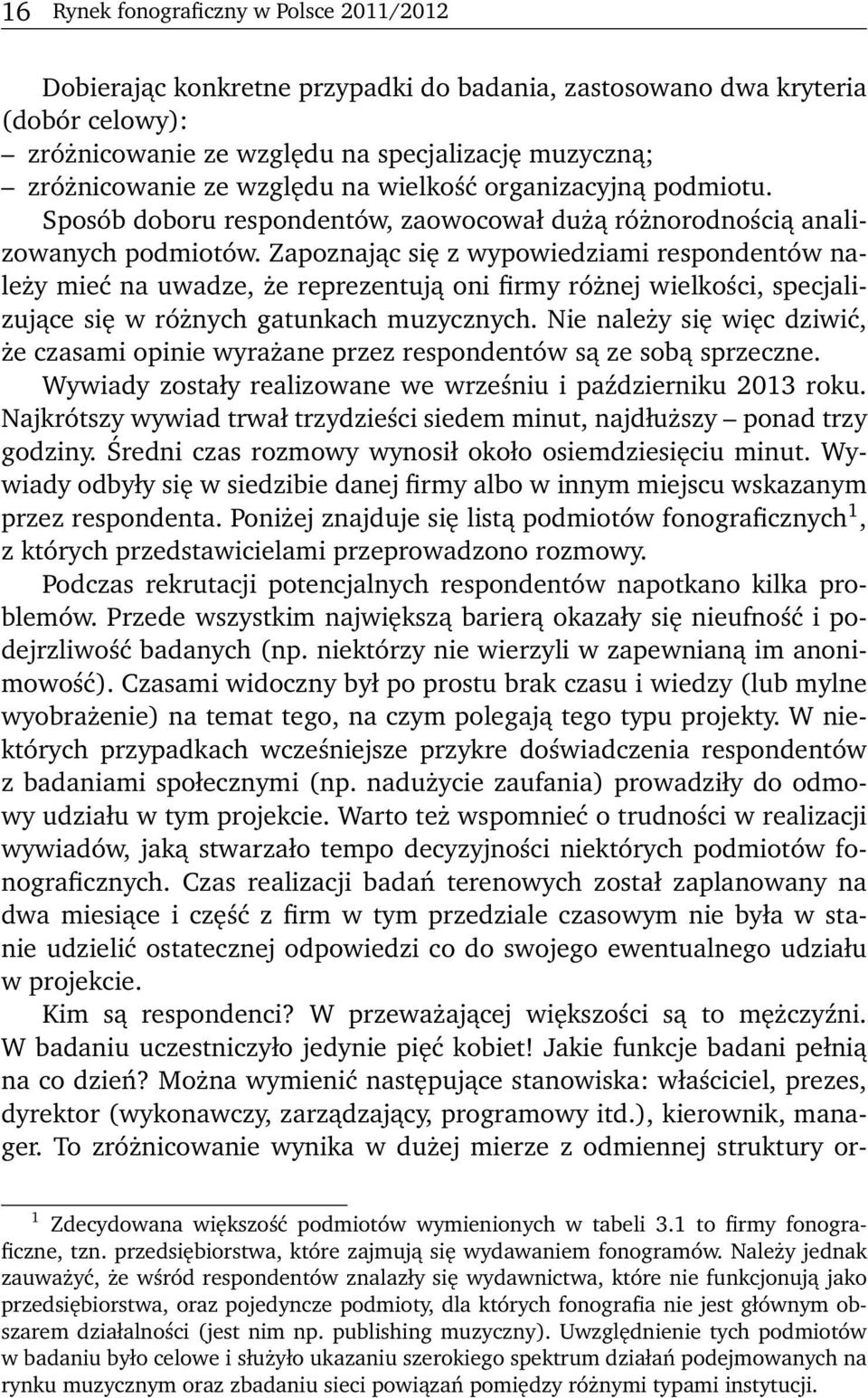 Zapoznając się z wypowiedziami respondentów należy mieć na uwadze, że reprezentują oni firmy różnej wielkości, specjalizujące się w różnych gatunkach muzycznych.