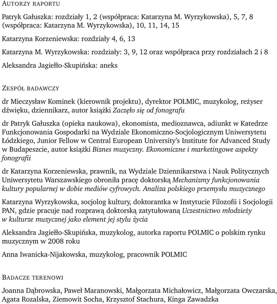 Wyrzykowska: rozdziały: 3, 9, 12 oraz współpraca przy rozdziałach 2 i 8 Aleksandra Jagiełło-Skupińska: aneks ZESPÓŁ BADAWCZY dr Mieczysław Kominek (kierownik projektu), dyrektor POLMIC, muzykolog,