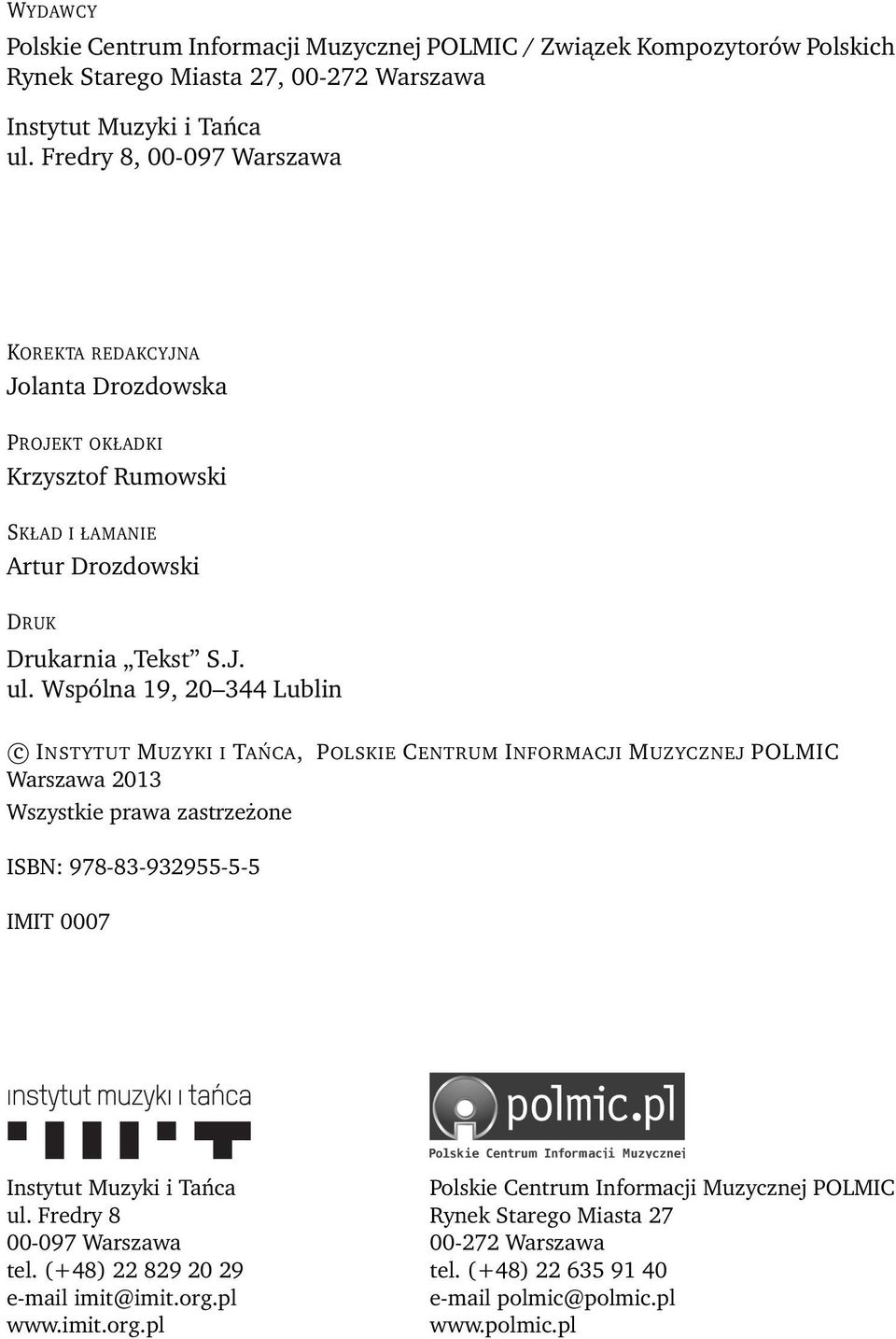 Wspólna 19, 20 344 Lublin c INSTYTUT MUZYKI I TAŃCA, POLSKIE CENTRUM INFORMACJI MUZYCZNEJ POLMIC Warszawa 2013 Wszystkie prawa zastrzeżone ISBN: 978-83-932955-5-5 IMIT 0007 Instytut