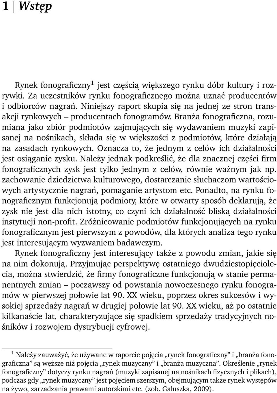 Branża fonograficzna, rozumiana jako zbiór podmiotów zajmujących się wydawaniem muzyki zapisanej na nośnikach, składa się w większości z podmiotów, które działają na zasadach rynkowych.